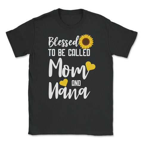 Sunflower Grandmother Blessed To Be Called Mom And Nana print Unisex - Black