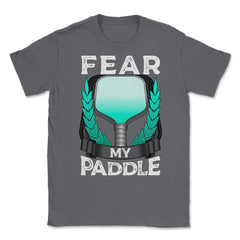 Pickleball Fear my Paddle design Unisex T-Shirt - Smoke Grey