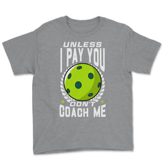 Pickleball Unless I Pay You Don’t Coach Me Funny print Youth Tee - Grey Heather