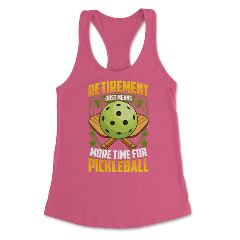 Retirement Just Means More Time for Pickleball Funny graphic Women's - Hot Pink
