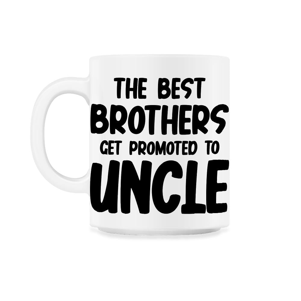 Funny The Best Brothers Get Promoted To Uncle Pregnancy product 11oz - White