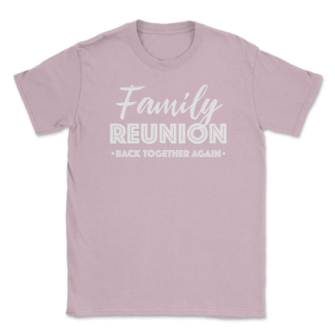 Family Reunion Gathering Parties Back Together Again graphic Unisex - Light Pink