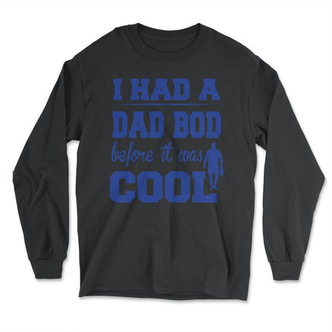 I Had a Dad Bod Before it was Cool Dad Bod graphic - Long Sleeve T-Shirt - Black