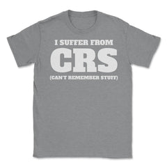 Funny I Suffer From CRS Coworker Forgetful Person Humor design Unisex - Grey Heather