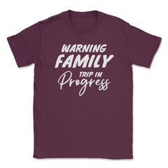 Funny Warning Family Trip In Progress Reunion Vacation graphic Unisex - Maroon