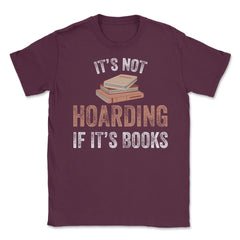 Funny Bookworm Saying It's Not Hoarding If It's Books Humor graphic - Maroon