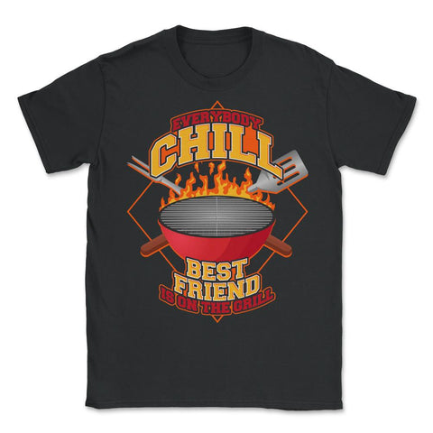 Everybody Chill Best Friend is On The Grill Quote design - Unisex T-Shirt - Black