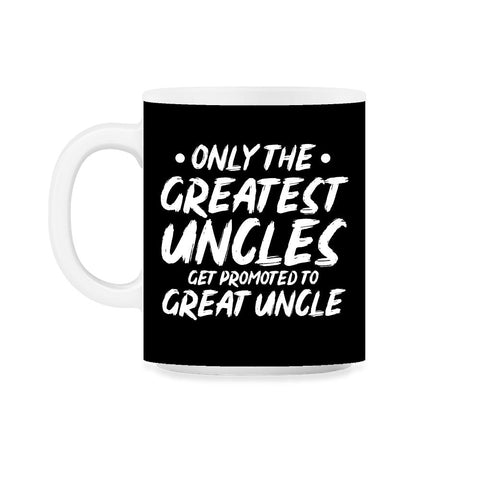 Funny Only The Greatest Uncles Get Promoted To Great Uncle print 11oz - Black on White
