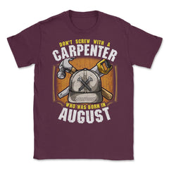Don't Screw with A Carpenter Who Was Born in August graphic Unisex - Maroon