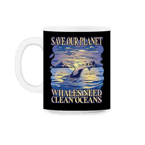 Save Our Planet Whales Need Clean Oceans Earth Day graphic 11oz Mug - Black on White
