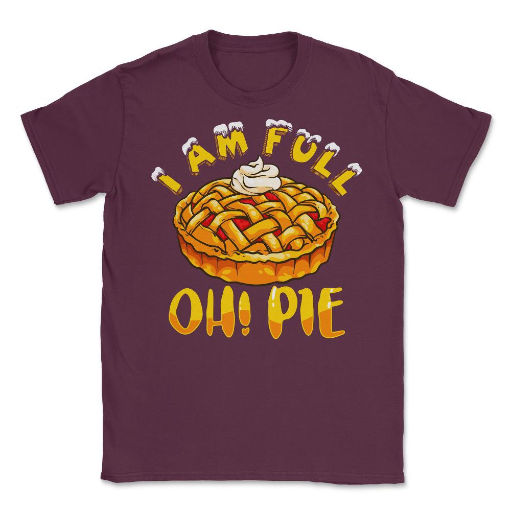 I’m Full Oh! Pie Funny Thanksgiving Pun Design Gift graphic Unisex - Maroon