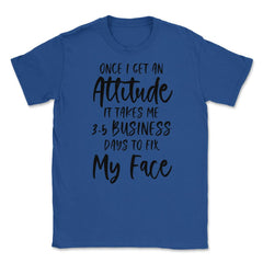 Funny Once I Get An Attitude It Takes Me Sarcastic Humor print Unisex - Royal Blue