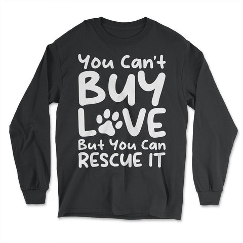 You Can't Buy Love, but You Can Rescue It graphic - Long Sleeve T-Shirt - Black