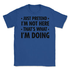 Funny Sarcastic Introvert Pretend I'm Really Not Here Humor graphic - Royal Blue