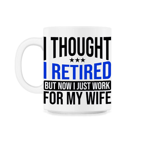Funny Husband Thought I Retired Now I Just Work For My Wife design