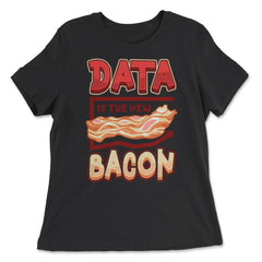 Data Is the New Bacon Funny Data Scientists & Data Analysis product - Women's Relaxed Tee - Black