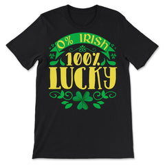 0% Irish 100% Lucky Saint Patrick's Day Celebration print - Premium Unisex T-Shirt - Black