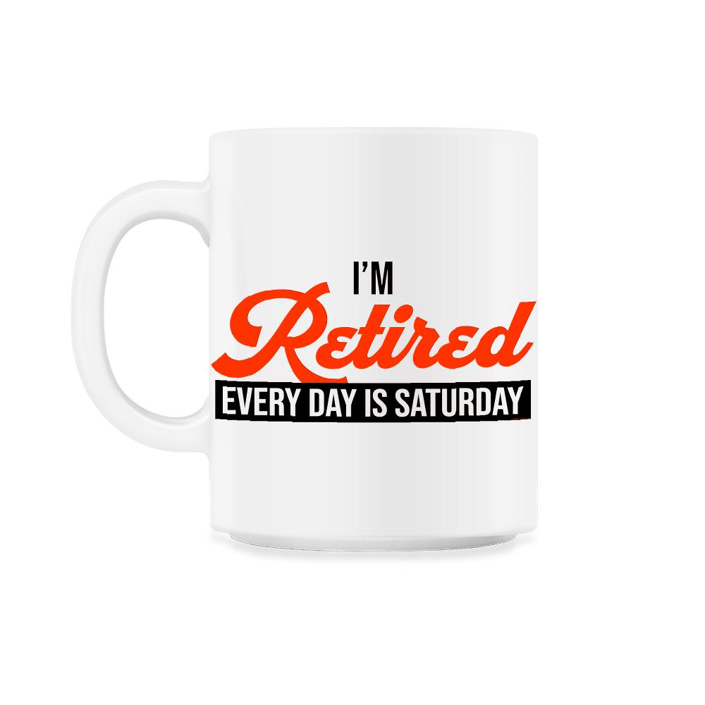Funny Retirement Humor I'm Retired Every Day Is Saturday Gag design