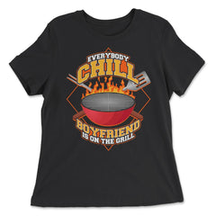 Everybody Chill Boyfriend is On The Grill Quote product - Women's Relaxed Tee - Black