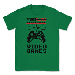 V Is For Video Games Valentine Video Game Funny graphic Unisex T-Shirt - Green
