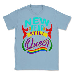 New Year Still Queer Rainbow Pride Flag Colors Hilarious print Unisex - Light Blue