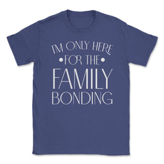 Family Reunion Gathering I'm Only Here For The Bonding product Unisex - Purple