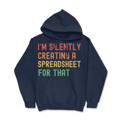 I’m Silently Creating a Spreadsheet for That Accountant print - Hoodie - Navy