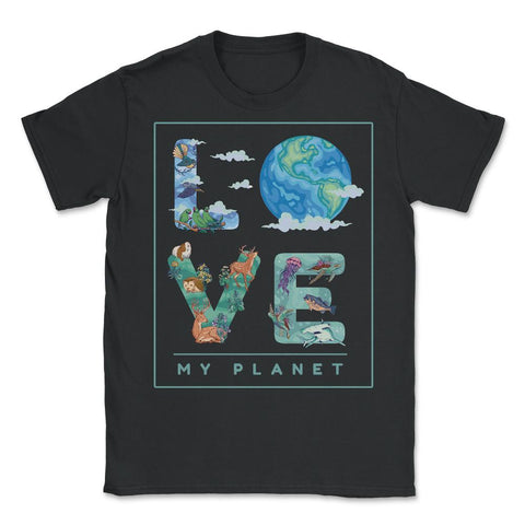 Love My Planet Earth Planet Day Environmental Awareness print - Unisex T-Shirt - Black