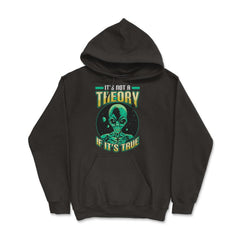 Conspiracy Theory Alien It’s Not a Theory if it’s True graphic - Hoodie - Black