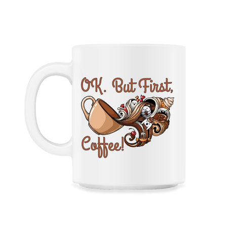 OK. But First, Coffee! Funny Coffee Drinkers Pun product 11oz Mug - White