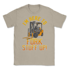 Funny Forklift Driver, I'm Here To Fork Stuff Up design Unisex T-Shirt