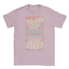 Father’s Day Means Laughing At All My Bad Dad Jokes Dads print Unisex - Light Pink