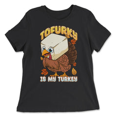 Tofurky Is My Turkey Vegetarian Thanksgiving Product print - Women's Relaxed Tee - Black
