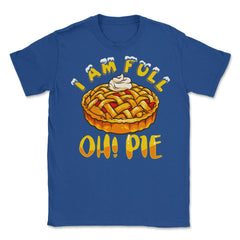 I’m Full Oh! Pie Funny Thanksgiving Pun Design Gift graphic Unisex - Royal Blue