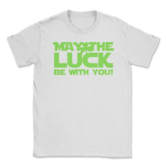 May the Luck be with You! Saint Patrick Day Humor design Unisex