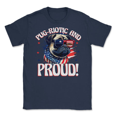 Pug-riotic and Proud! 4th of July Pug USA design Unisex T-Shirt - Navy