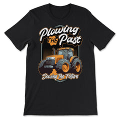 Farming Quotes - Plowing The Past, Sowing The Future graphic - Premium Unisex T-Shirt - Black