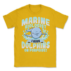 I Kiss Dolphins On Porpoise Marine Biologist Pun print Unisex T-Shirt - Gold