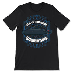 Sea is our Home Submarine Veterans and Enthusiasts product - Premium Unisex T-Shirt - Black