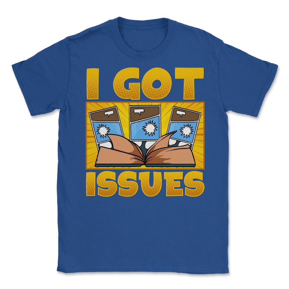 I Got Issues Funny Comic Book Collector print Unisex T-Shirt - Royal Blue