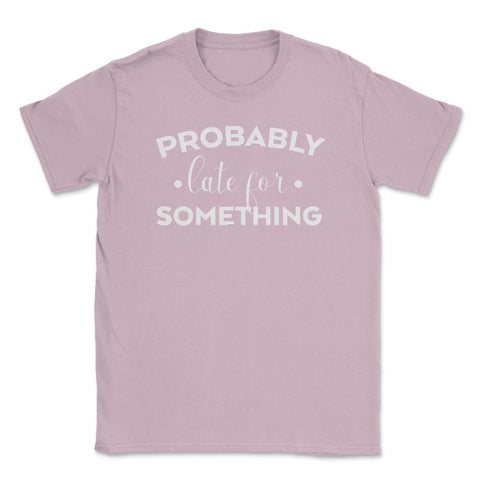 Funny Sarcasm Probably Late For Something Sarcastic Humor graphic - Light Pink