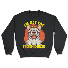 French Bulldog I’m Not Fat I’m Just Frenchie-Sized design - Unisex Sweatshirt - Black