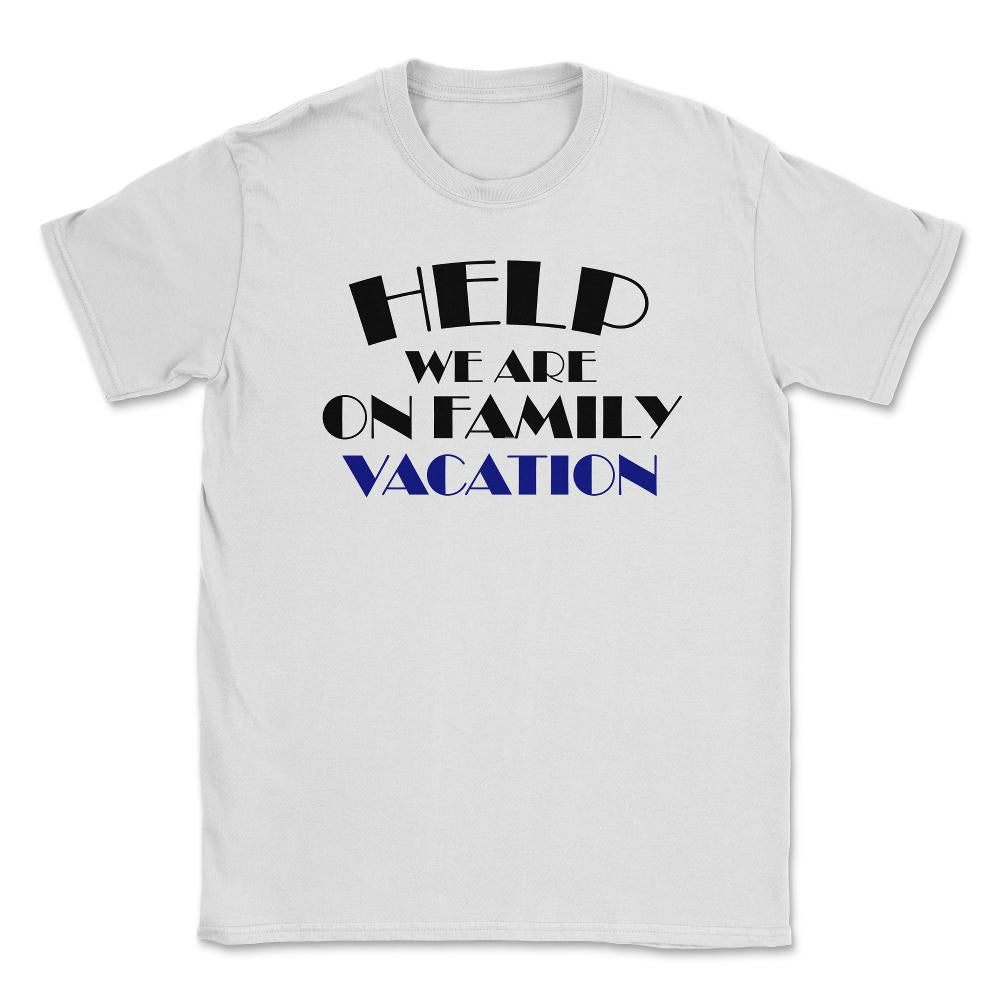 Funny Help We Are On Family Vacation Reunion Gathering design Unisex - White