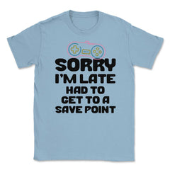 Funny Gamer Humor Sorry I'm Late Had To Get To Save Point product - Light Blue
