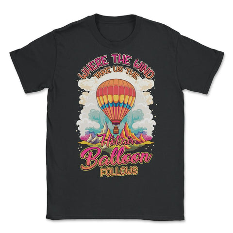 Where The Wind Takes Us Hot Air Balloon Adventure print - Unisex T-Shirt - Black