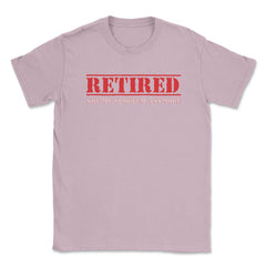 Funny Retired Not My Problem Anymore Retirement Humor graphic Unisex - Light Pink