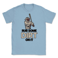 Funny Rub Some Dirt On It Baseball Batter Hitter Humor graphic Unisex - Light Blue