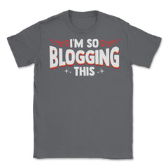 I'm So Blogging It Blogger Funny Quote Blogging Enthusiasts product - Smoke Grey