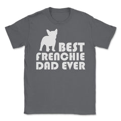 Funny French Bulldog Best Frenchie Dad Ever Dog Lover print Unisex - Smoke Grey