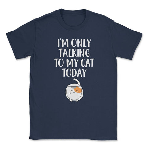 Funny Cat Lover Introvert I'm Only Talking To My Cat Today product - Navy
